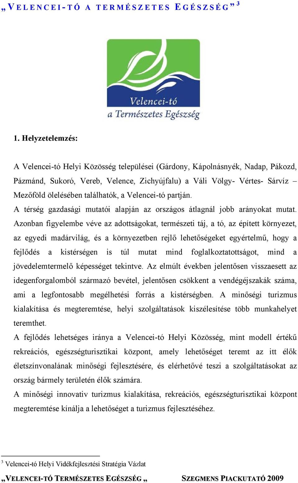 találhatók, a Velencei-tó partján. A térség gazdasági mutatói alapján az országos átlagnál jobb arányokat mutat.