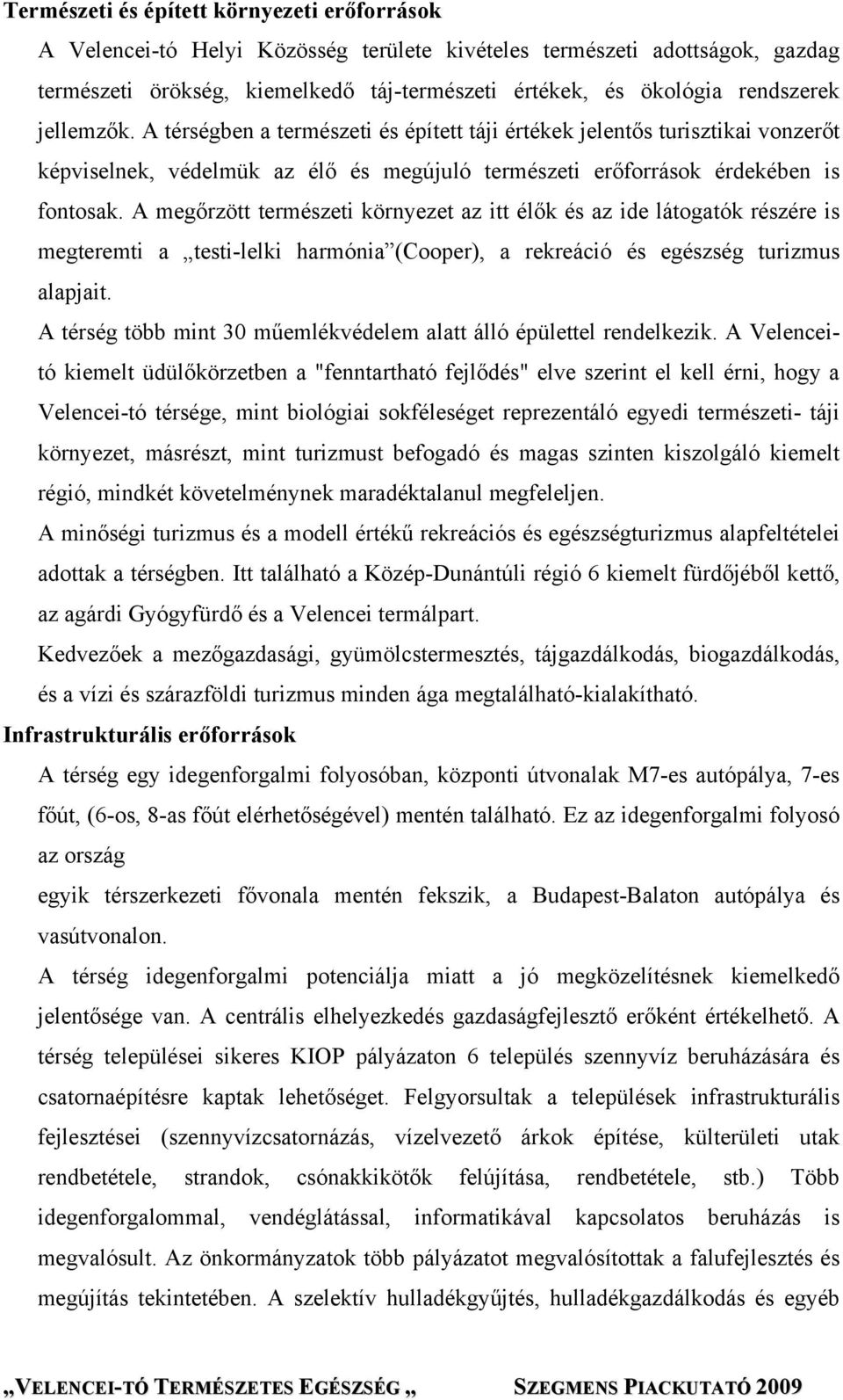 A megőrzött természeti környezet az itt élők és az ide látogatók részére is megteremti a testi-lelki harmónia (Cooper), a rekreáció és egészség turizmus alapjait.