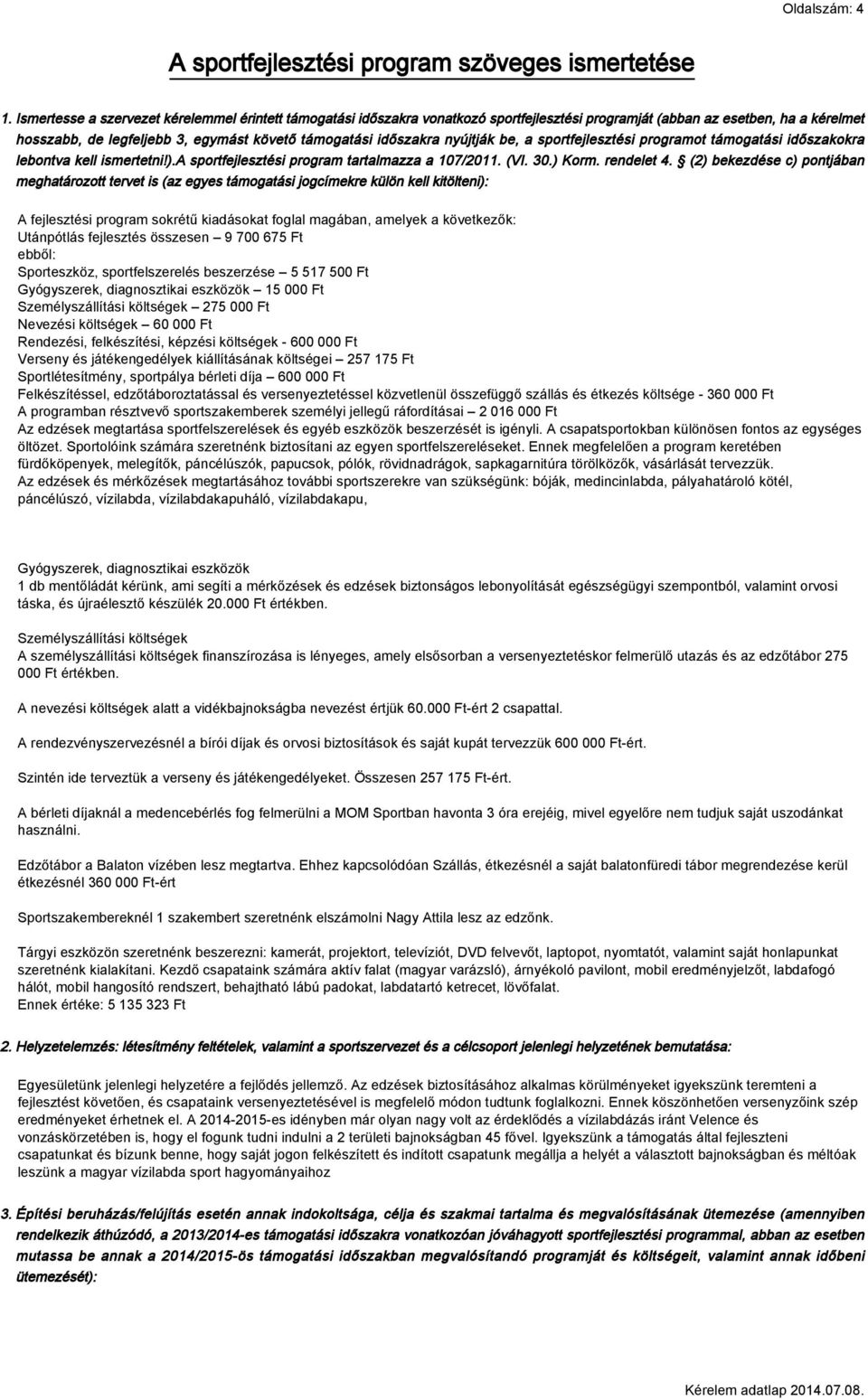 nyújtják be, a sportfejlesztési programot támogatási időszakokra lebontva kell ismertetni!).a sportfejlesztési program tartalmazza a 107/2011. (VI. 30.) Korm. rendelet 4.
