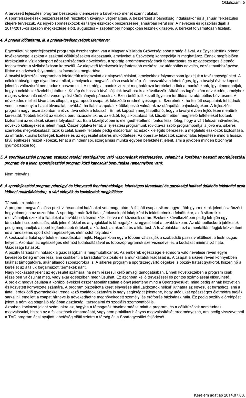 A nevezési és igazolási díjak a 2014/2015-ös szezon megkezdése előtt, augusztus szeptember hónapokban lesznek kifizetve. A béreket folyamatosan fizetjük. 4. A projekt időtartama, ill.