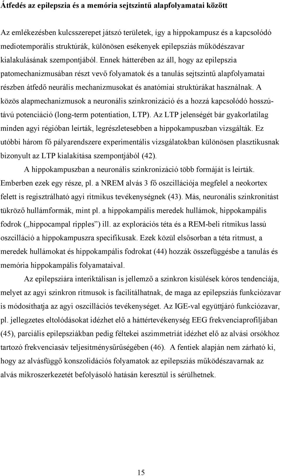 Ennek hátterében az áll, hogy az epilepszia patomechanizmusában részt vevő folyamatok és a tanulás sejtszintű alapfolyamatai részben átfedő neurális mechanizmusokat és anatómiai struktúrákat