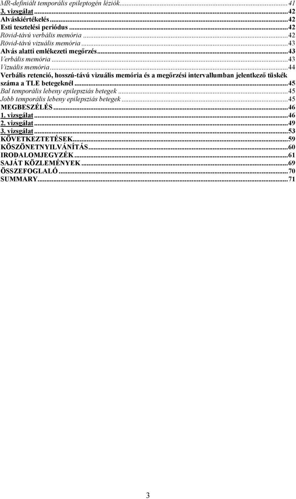 ..44 Verbális retenció, hosszú-távú vizuális memória és a megőrzési intervallumban jelentkező tüskék száma a TLE betegeknél...45 Bal temporális lebeny epilepsziás betegek.