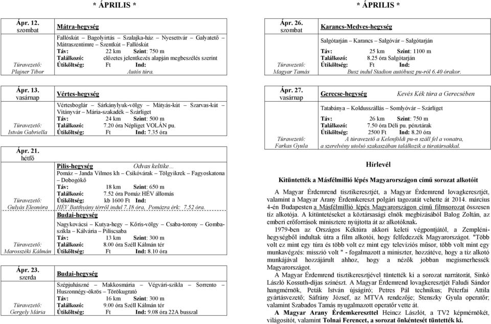 Ápr. 26. Magyar Tamás Karancs-Medves-hegység Salgótarján Karancs Salgóvár Salgótarján Táv: 25 km Szint: 1100 m Találkozó: 8.25 óra Salgótarján Busz indul Stadion autóbusz pu-ról 6.40 órakor. Ápr. 13.