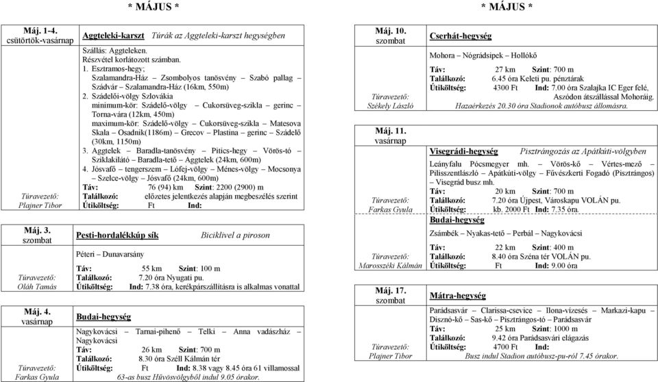 Szádelő (30km, 1150m) 3. Aggtelek Baradla-tanösvény Pitics-hegy Vörös-tó Sziklakilátó Baradla-tető Aggtelek (24km, 600m) 4.