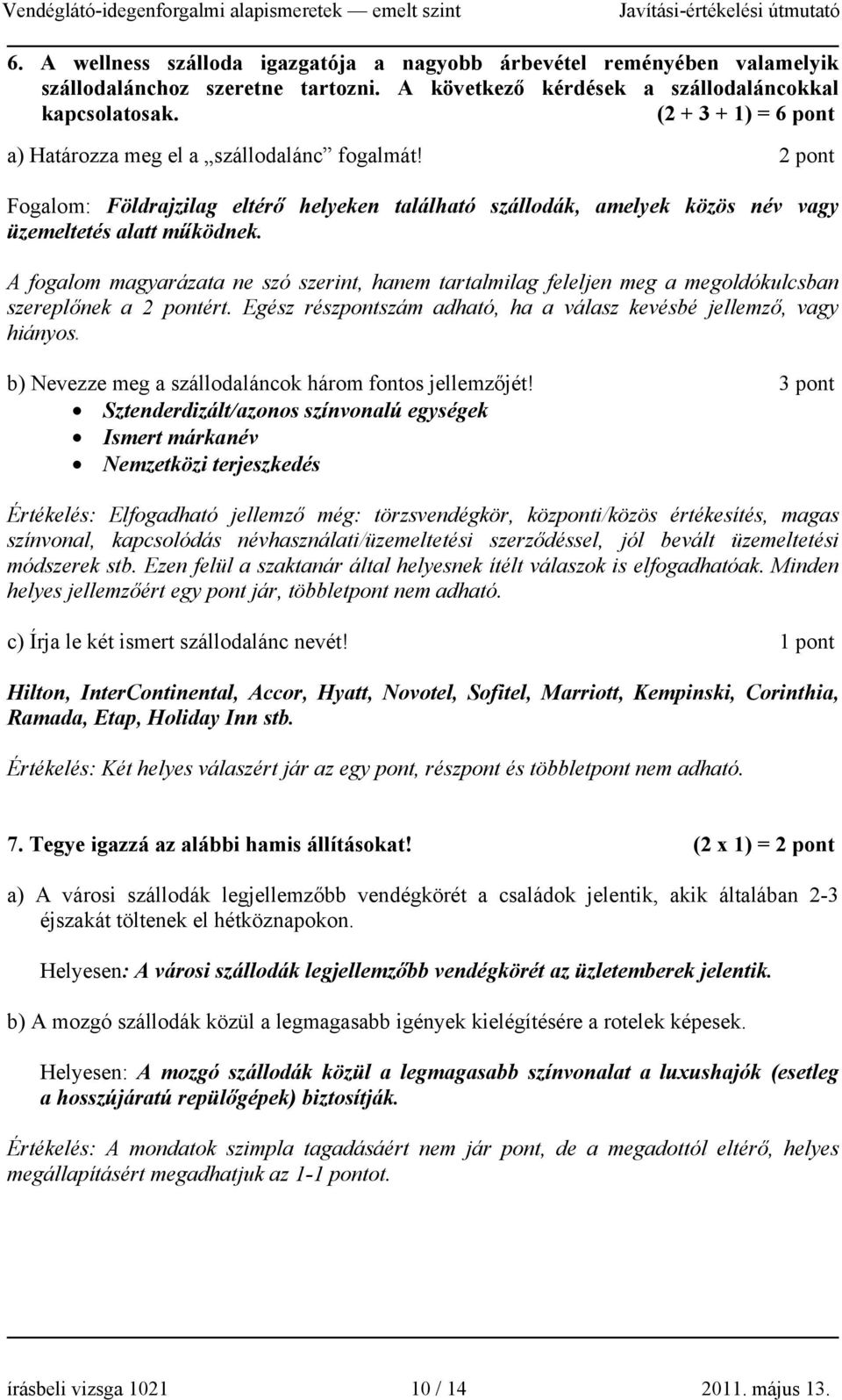 A fogalom magyarázata ne szó szerint, hanem tartalmilag feleljen meg a megoldókulcsban szereplőnek a 2 pontért. Egész részpontszám adható, ha a válasz kevésbé jellemző, vagy hiányos.