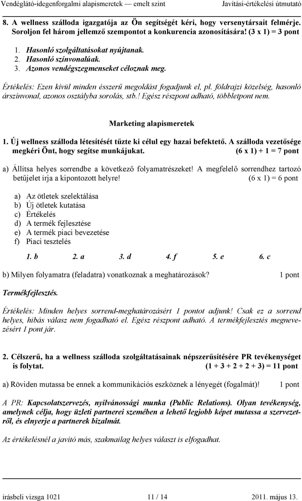 földrajzi közelség, hasonló árszínvonal, azonos osztályba sorolás, stb.! Egész részpont adható, többletpont nem. Marketing alapismeretek 1.