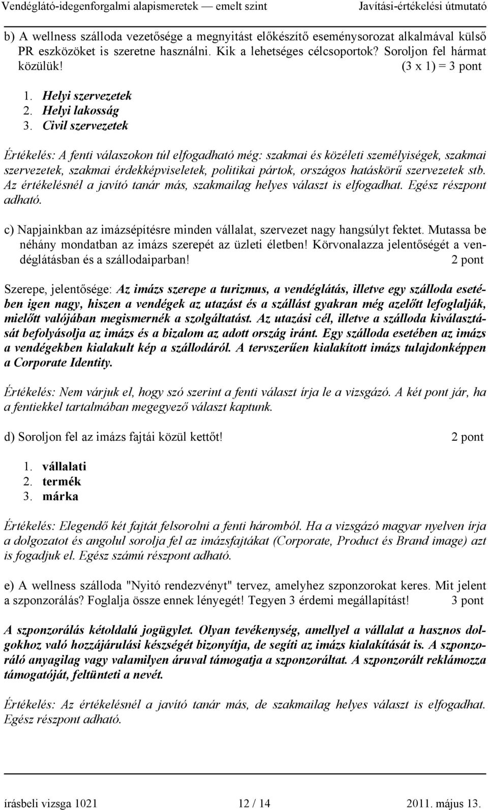 Civil szervezetek Értékelés: A fenti válaszokon túl elfogadható még: szakmai és közéleti személyiségek, szakmai szervezetek, szakmai érdekképviseletek, politikai pártok, országos hatáskörű