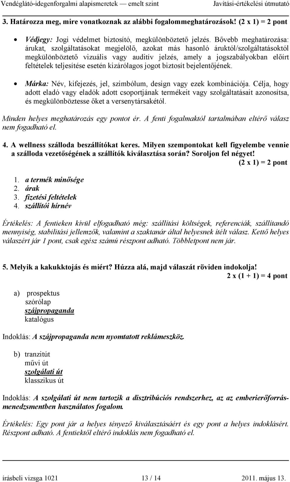 teljesítése esetén kizárólagos jogot biztosít bejelentőjének. Márka: Név, kifejezés, jel, szimbólum, design vagy ezek kombinációja.