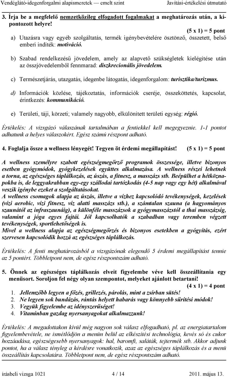 b) Szabad rendelkezésű jövedelem, amely az alapvető szükségletek kielégítése után az összjövedelemből fennmarad: diszkrecionális jövedelem.