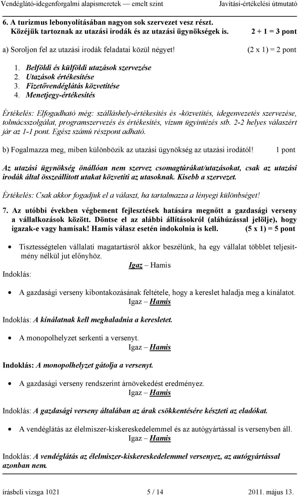 Menetjegy-értékesítés Értékelés: Elfogadható még: szálláshely-értékesítés és -közvetítés, idegenvezetés szervezése, tolmácsszolgálat, programszervezés és értékesítés, vízum ügyintézés stb.