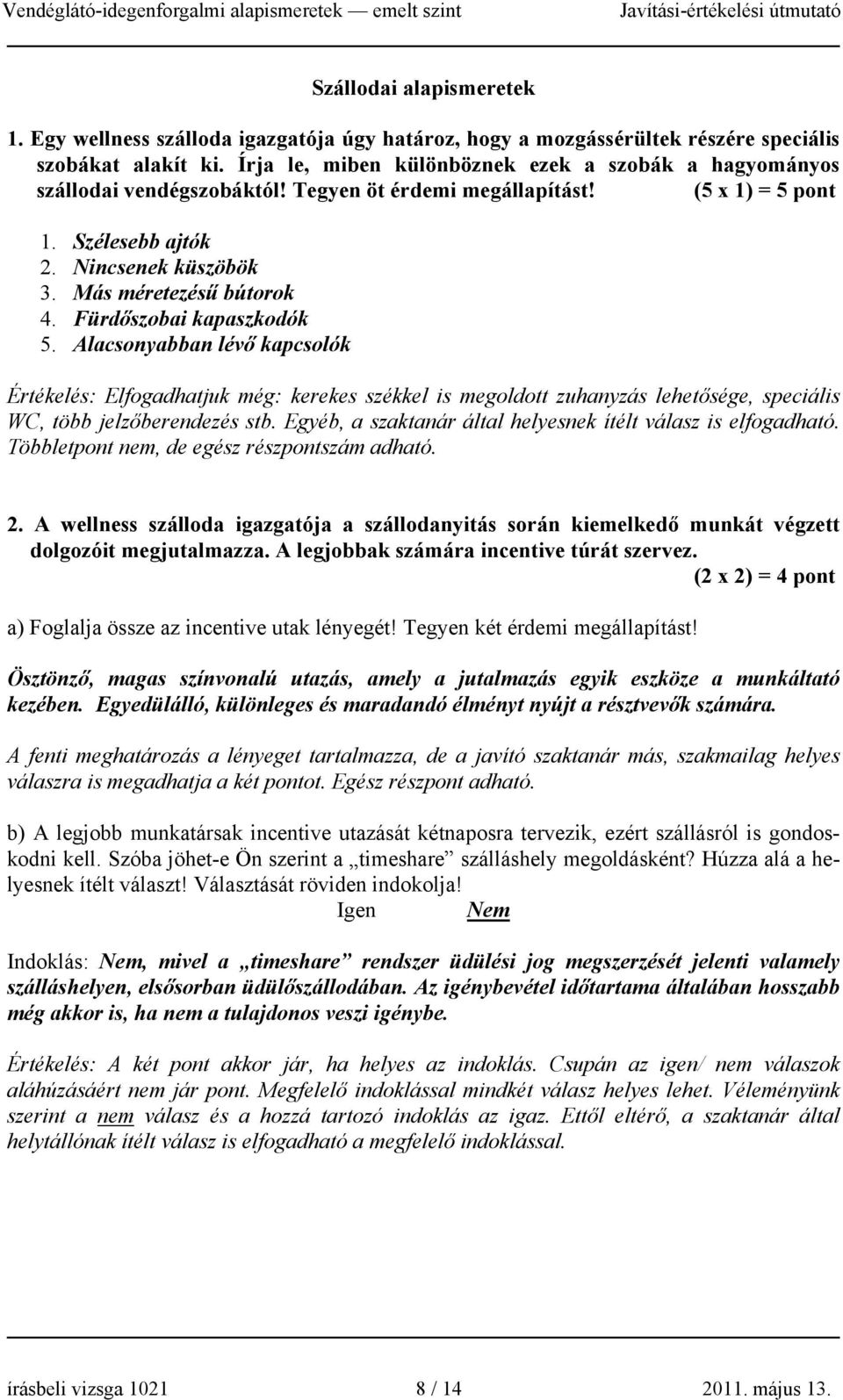 Fürdőszobai kapaszkodók 5. Alacsonyabban lévő kapcsolók Értékelés: Elfogadhatjuk még: kerekes székkel is megoldott zuhanyzás lehetősége, speciális WC, több jelzőberendezés stb.