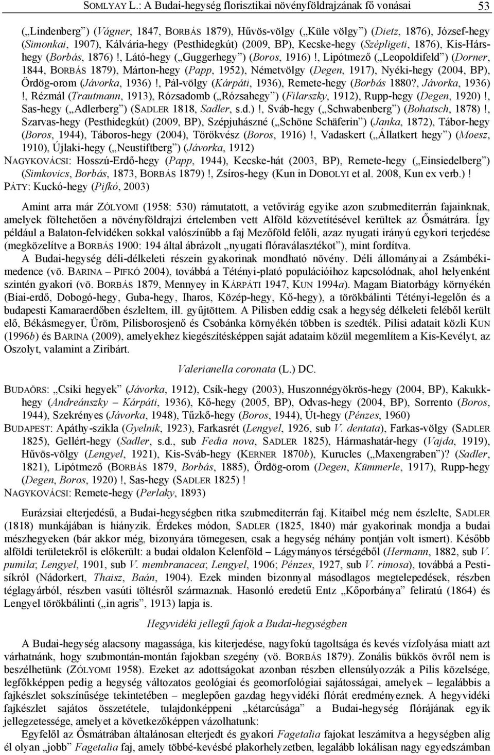 (Pesthidegkút) (2009, BP), Kecske-hegy (Szépligeti, 1876), Kis-Hárshegy (Borbás, 1876)!, Látó-hegy ( Guggerhegy ) (Boros, 1916)!