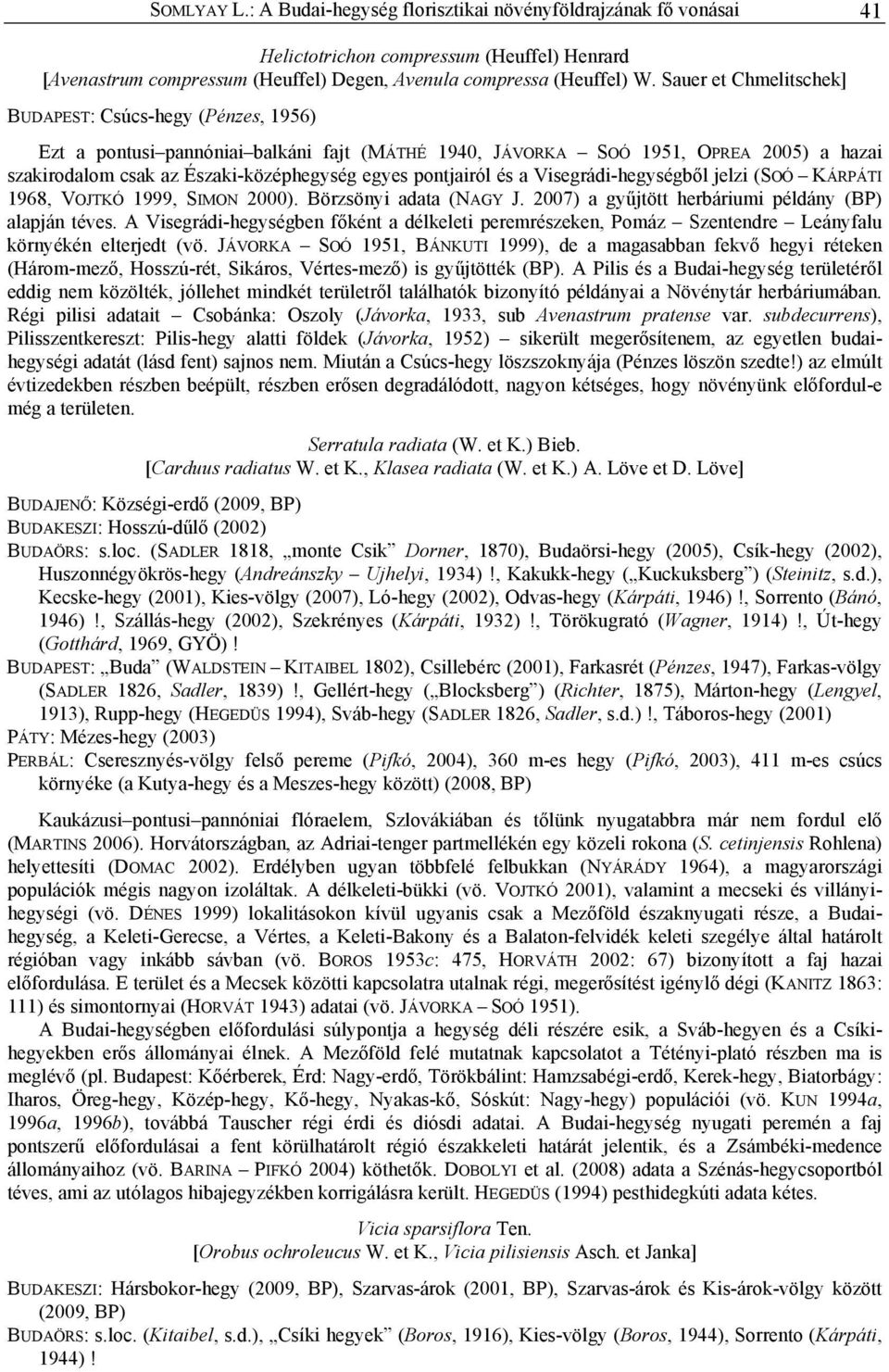 pontjairól és a Visegrádi-hegységből jelzi (SOÓ KÁRPÁTI 1968, VOJTKÓ 1999, SIMON 2000). Börzsönyi adata (NAGY J. 2007) a gyűjtött herbáriumi példány (BP) alapján téves.