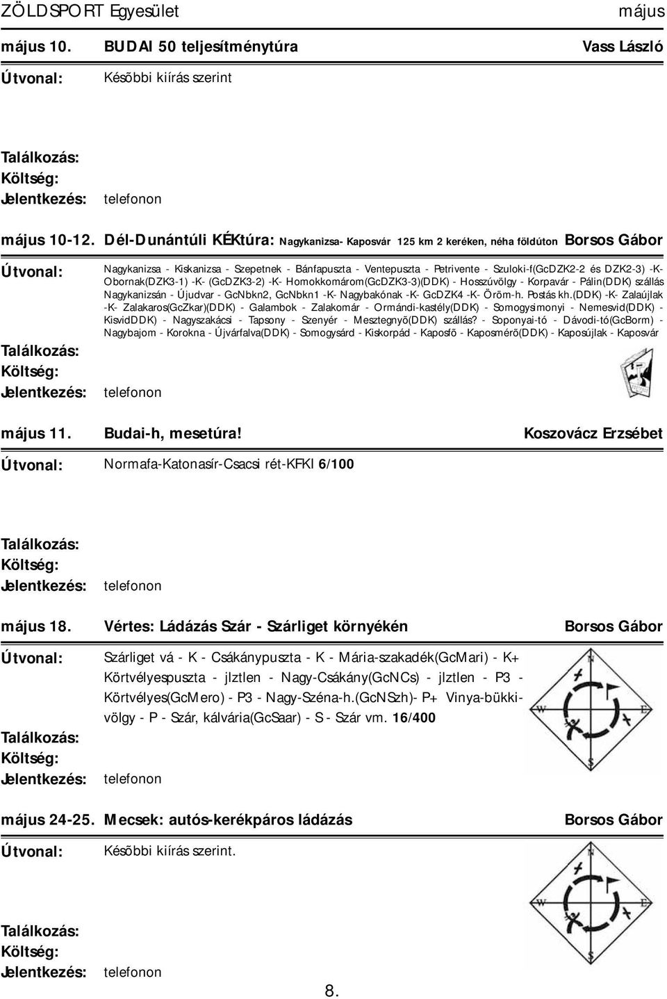 -K- Obornak(DZK3-1) -K- (GcDZK3-2) -K- Homokkomárom(GcDZK3-3)(DDK) - Hosszúvölgy - Korpavár - Pálin(DDK) szállás Nagykanizsán - Újudvar - GcNbkn2, GcNbkn1 -K- Nagybakónak -K- GcDZK4 -K- Öröm-h.