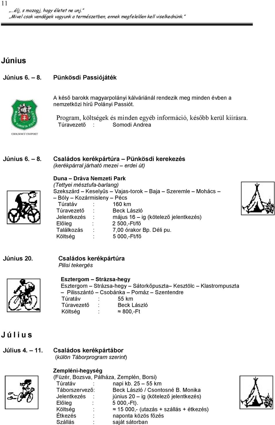 Családos kerékpártúra Pünkösdi kerekezés (kerékpárral járható mezei erdei út) Duna Dráva Nemzeti Park (Tettyei mésztufa-barlang) Szekszárd Keselyős Vajas-torok Baja Szeremle Mohács Bóly Kozármisleny