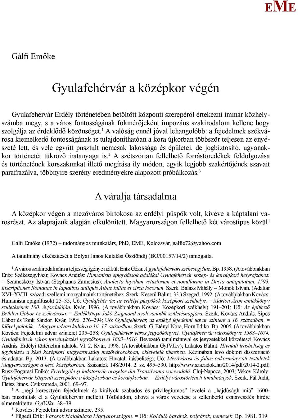A valóság ennél jóval lehangolóbb: a fejedelmek székvárosa kiemelkedő fontosságának is tulajdoníthatóan a kora újkorban többször teljesen az enyészeté lett, és vele együtt pusztult nemcsak lakossága