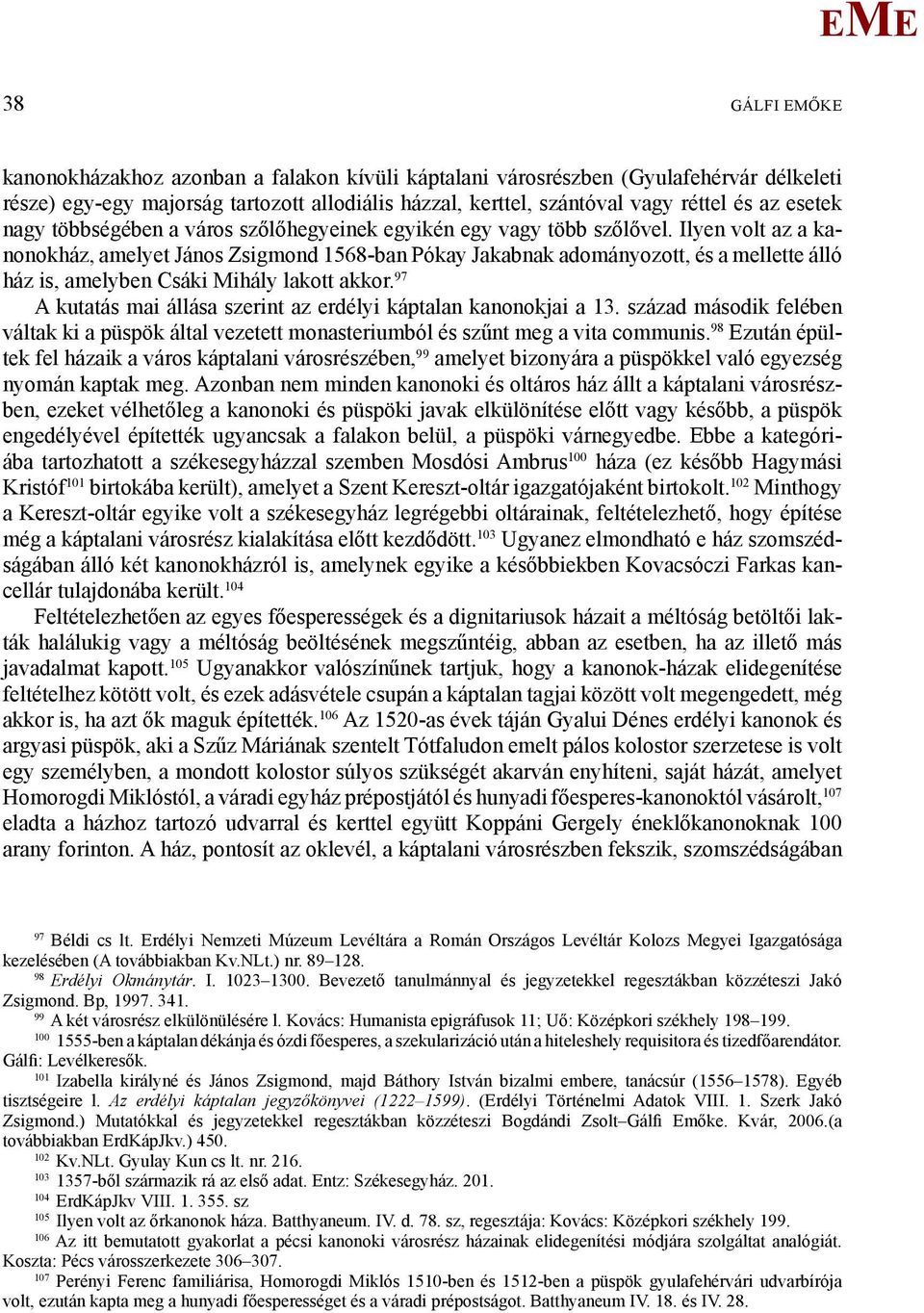 Ilyen volt az a kanonokház, amelyet János Zsigmond 568-ban Pókay Jakabnak adományozott, és a mellette álló ház is, amelyben Csáki ihály lakott akkor.