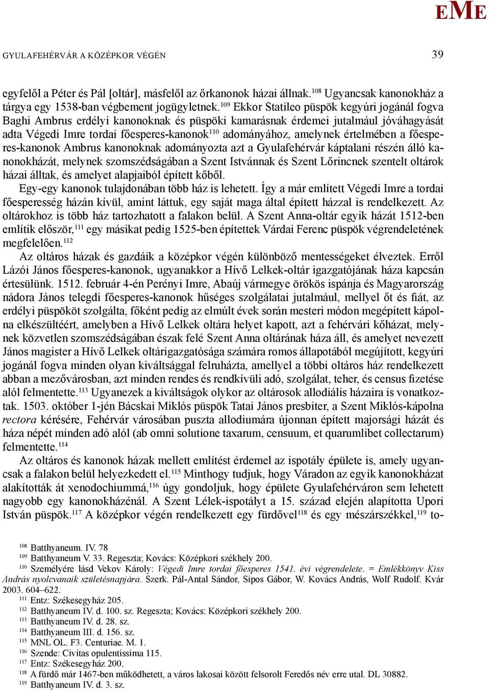 értelmében a főesperes-kanonok Ambrus kanonoknak adományozta azt a Gyulafehérvár káptalani részén álló kanonokházát, melynek szomszédságában a Szent Istvánnak és Szent Lőrincnek szentelt oltárok