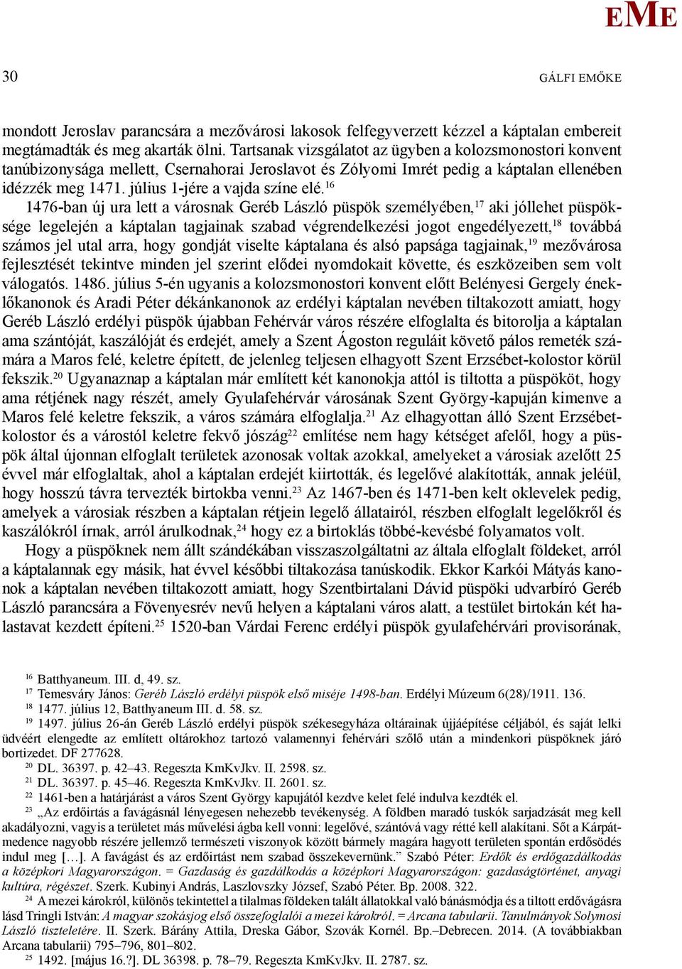 6 476-ban új ura lett a városnak Geréb László püspök személyében, 7 aki jóllehet püspöksége legelején a káptalan tagjainak szabad végrendelkezési jogot engedélyezett, 8 továbbá számos jel utal arra,