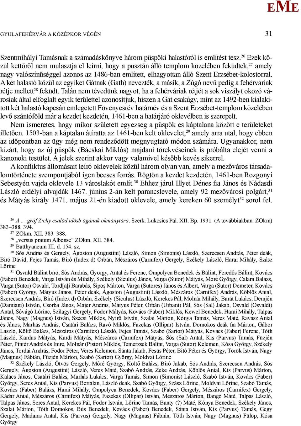 A két halastó közül az egyiket Gátnak (Gath) nevezték, a másik, a Zúgó nevű pedig a fehérváriak rétje mellett 28 feküdt.