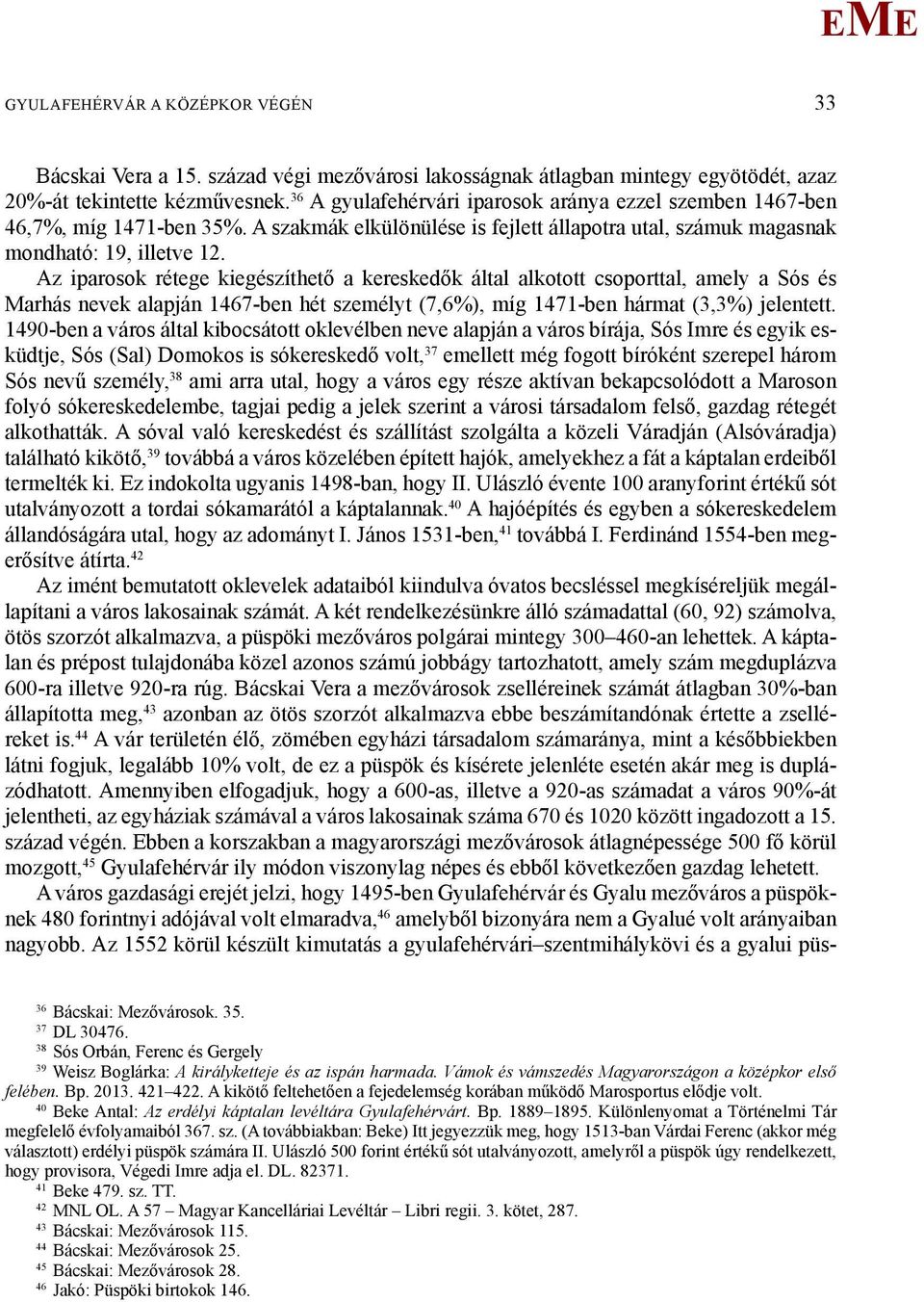 Az iparosok rétege kiegészíthető a kereskedők által alkotott csoporttal, amely a Sós és arhás nevek alapján 467-ben hét személyt (7,6%), míg 47-ben hármat (3,3%) jelentett.