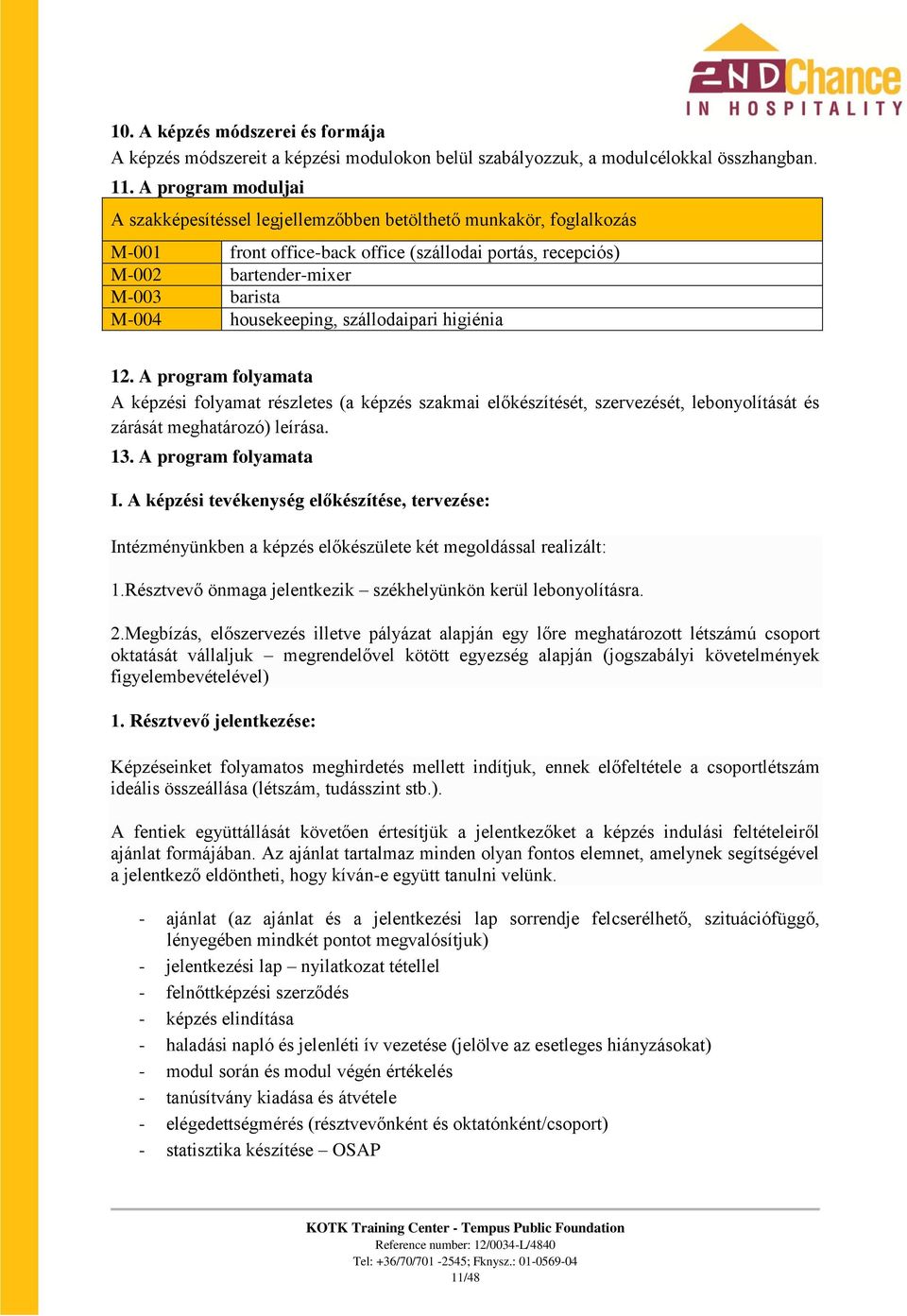 housekeeping, szállodaipari higiénia 12. A program folyamata A képzési folyamat részletes (a képzés szakmai előkészítését, szervezését, lebonyolítását és zárását meghatározó) leírása. 13.