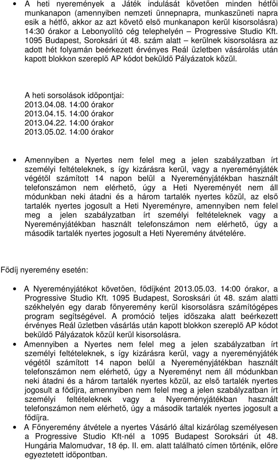 szám alatt kerülnek kisorsolásra az adott hét folyamán beérkezett érvényes Reál üzletben vásárolás után kapott blokkon szereplő AP kódot beküldő Pályázatok közül. A heti sorsolások időpontjai: 2013.