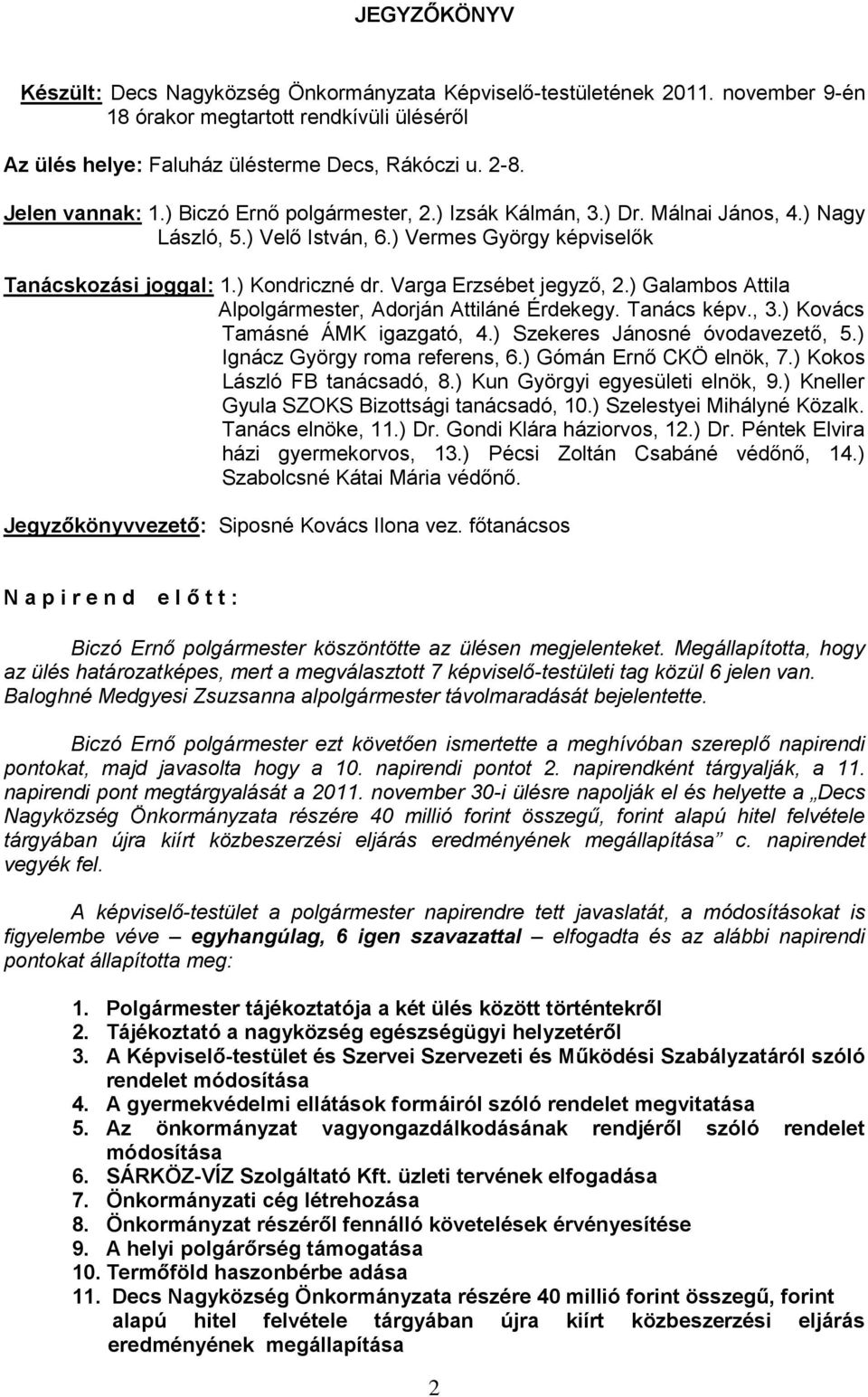 Varga Erzsébet jegyző, 2.) Galambos Attila Alpolgármester, Adorján Attiláné Érdekegy. Tanács képv., 3.) Kovács Tamásné ÁMK igazgató, 4.) Szekeres Jánosné óvodavezető, 5.