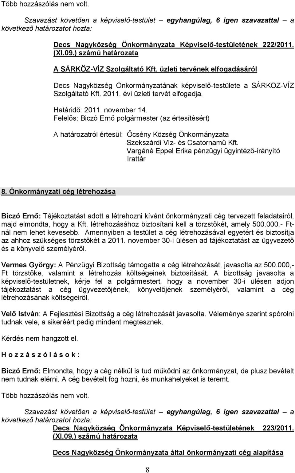 november 14. Felelős: Biczó Ernő polgármester (az értesítésért) A határozatról értesül: Őcsény Község Önkormányzata Szekszárdi Víz- és Csatornamű Kft.