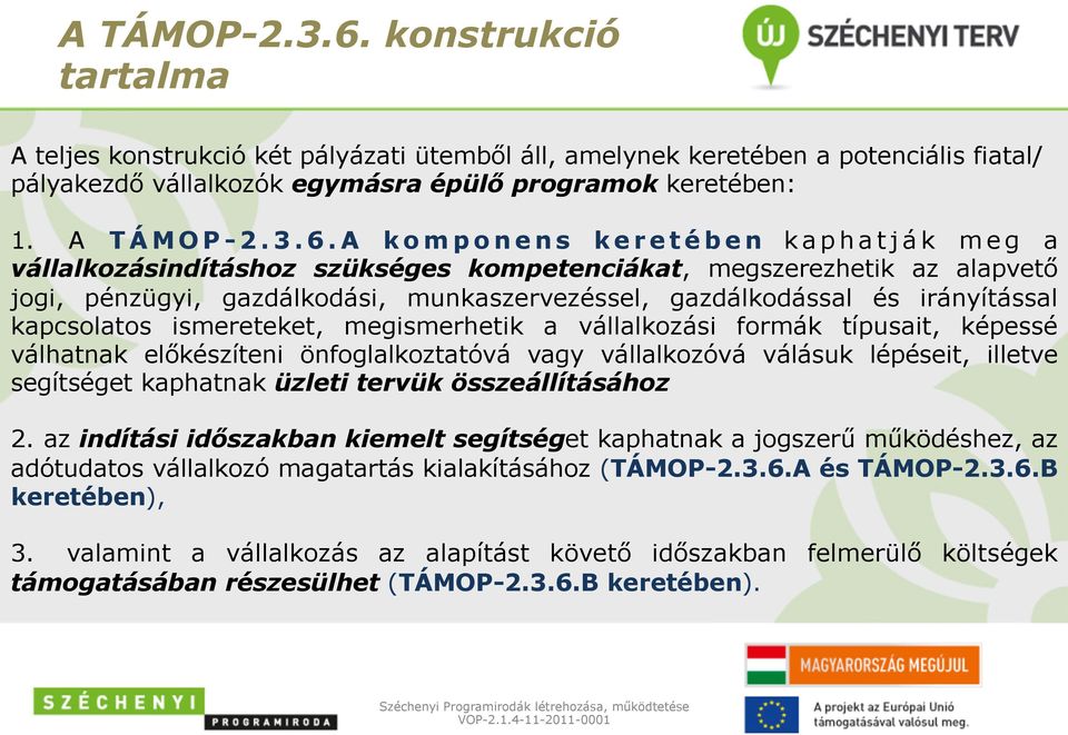 A komponens keretében kaphatják meg a vállalkozásindításhoz szükséges kompetenciákat, megszerezhetik az alapvető jogi, pénzügyi, gazdálkodási, munkaszervezéssel, gazdálkodással és irányítással