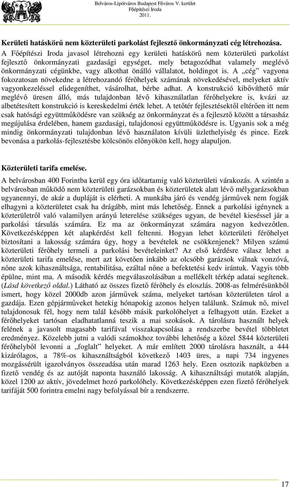 vállalatot, holdingot is. A cég vagyona fokozatosan növekedne a létrehozandó férőhelyek számának növekedésével, melyeket aktív vagyonkezeléssel elidegeníthet, vásárolhat, bérbe adhat.