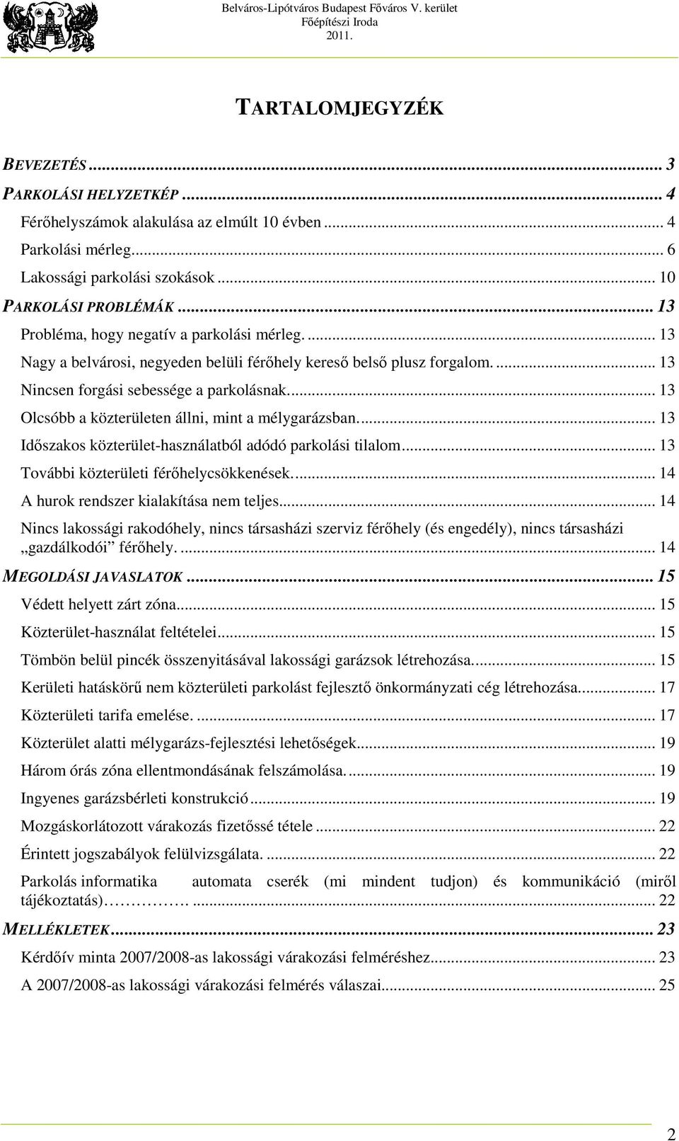 .. 13 Olcsóbb a közterületen állni, mint a mélygarázsban... 13 Időszakos közterület-használatból adódó parkolási tilalom... 13 További közterületi férőhelycsökkenések.