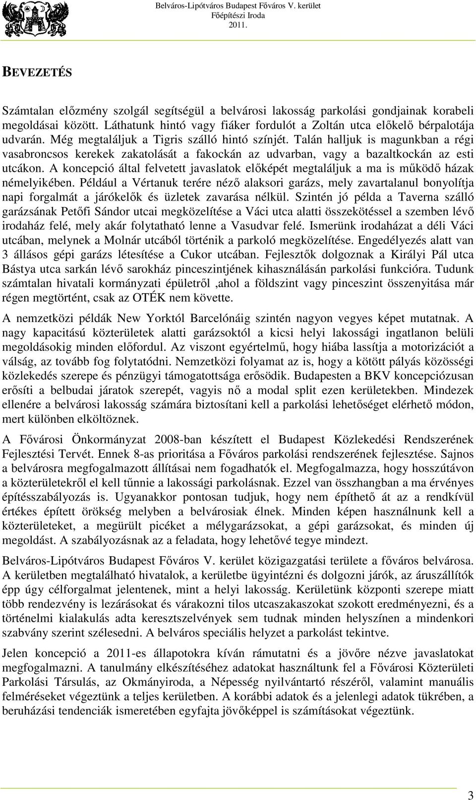 A koncepció által felvetett javaslatok előképét megtaláljuk a ma is működő házak némelyikében.