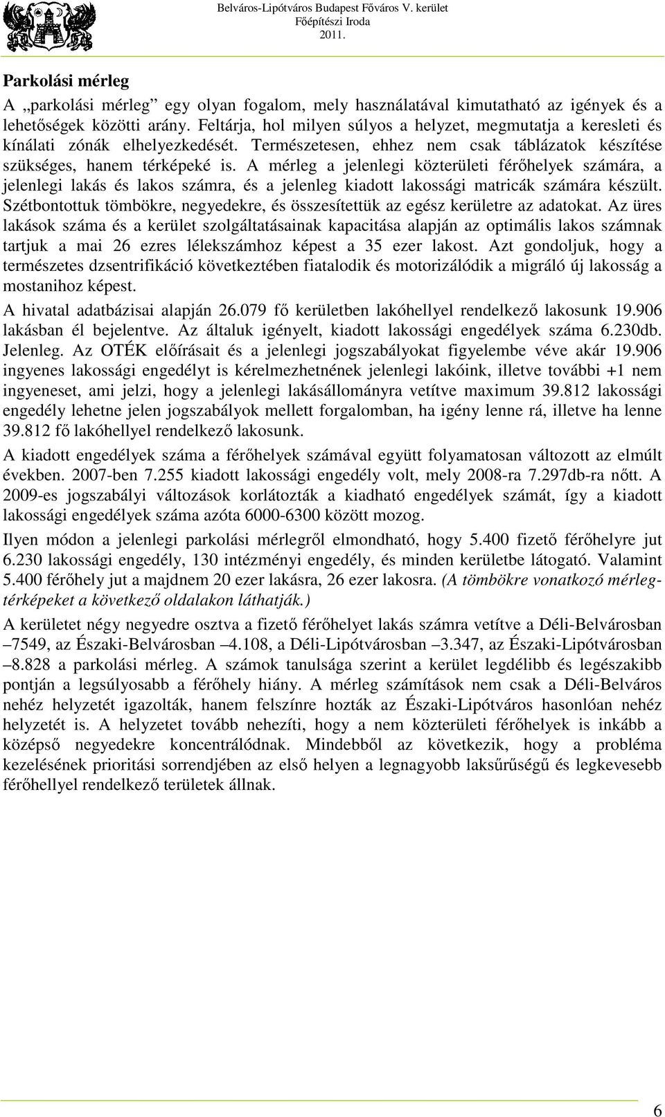 A mérleg a jelenlegi közterületi férőhelyek számára, a jelenlegi lakás és lakos számra, és a jelenleg kiadott lakossági matricák számára készült.
