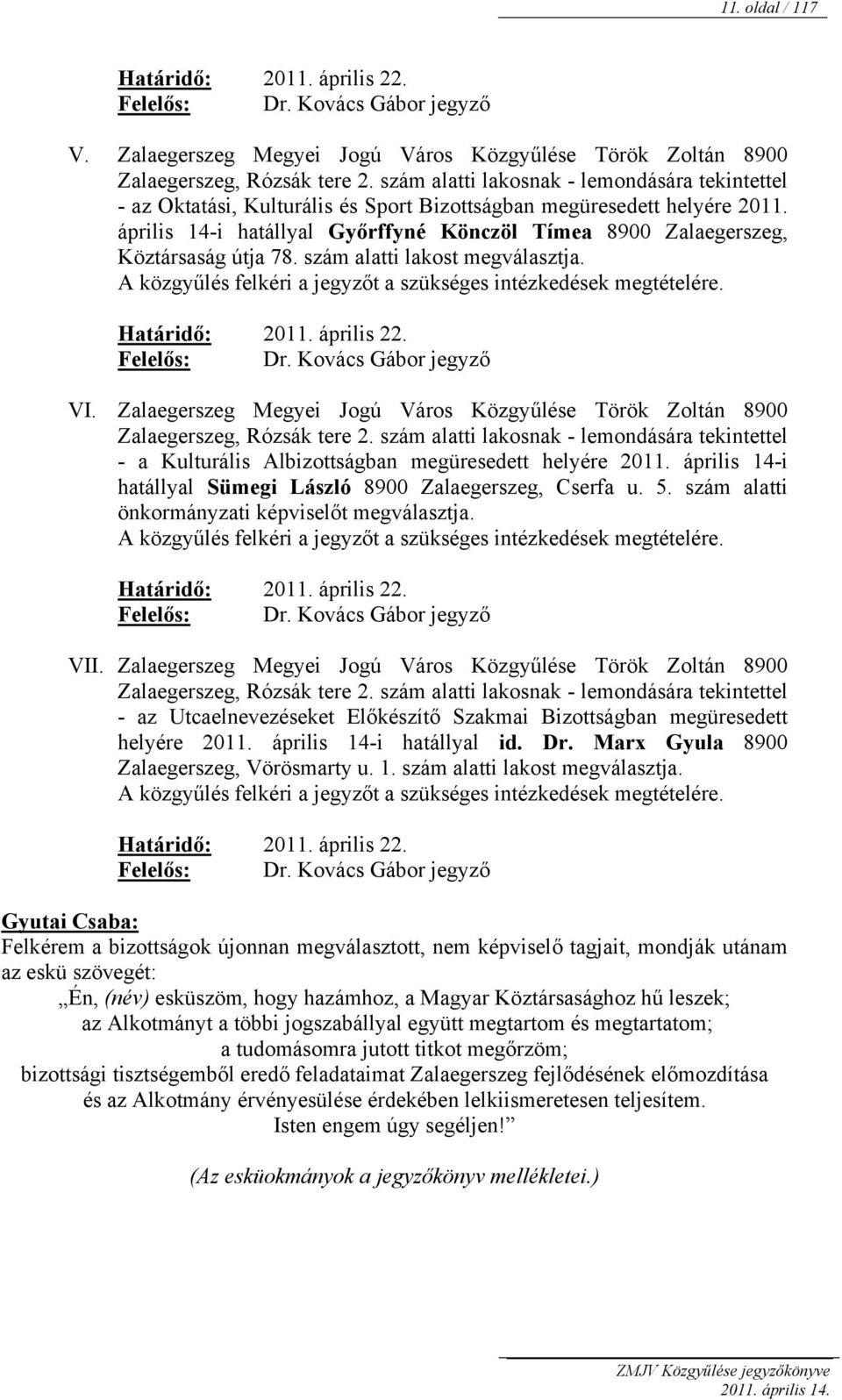 április 14-i hatállyal Győrffyné Könczöl Tímea 8900 Zalaegerszeg, Köztársaság útja 78. szám alatti lakost megválasztja. A közgyűlés felkéri a jegyzőt a szükséges intézkedések megtételére.