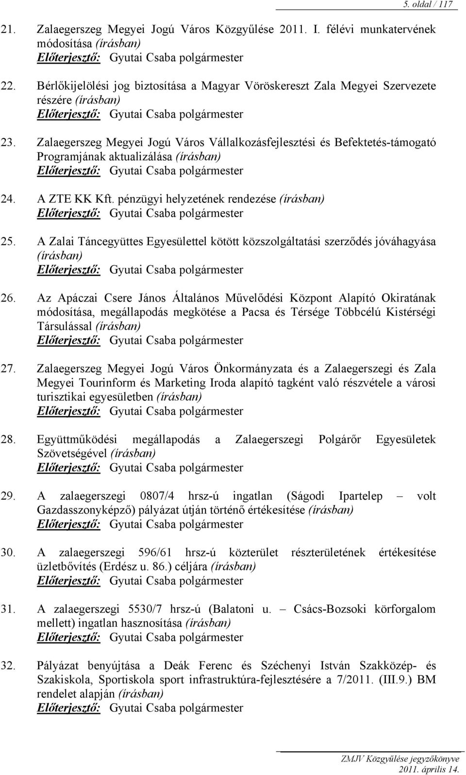 Zalaegerszeg Megyei Jogú Város Vállalkozásfejlesztési és Befektetés-támogató Programjának aktualizálása (írásban) Előterjesztő: Gyutai Csaba polgármester 24. A ZTE KK Kft.