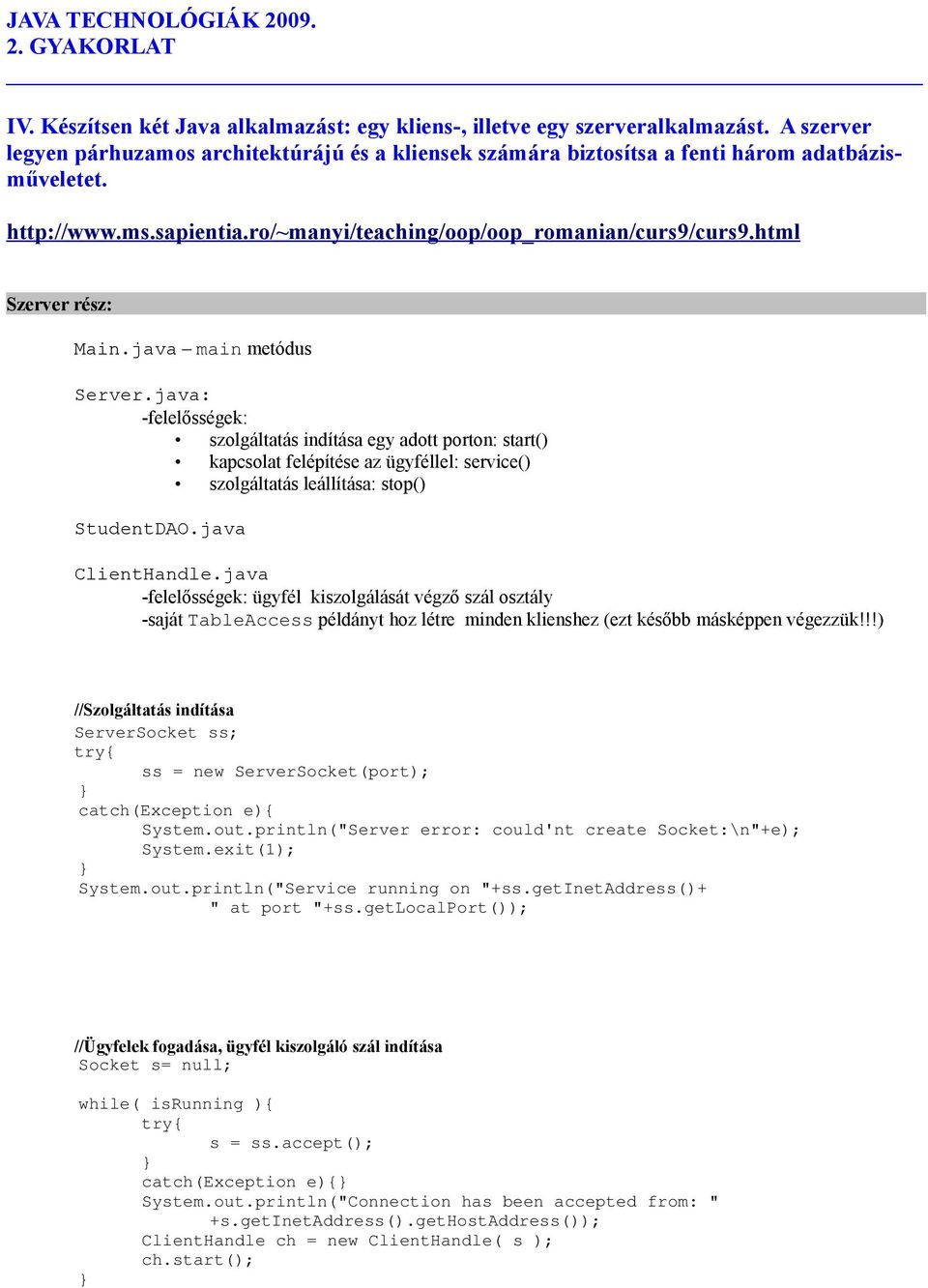 java: -felelősségek: szolgáltatás indítása egy adott porton: start() kapcsolat felépítése az ügyféllel: service() szolgáltatás leállítása: stop() StudentDAO.java ClientHandle.