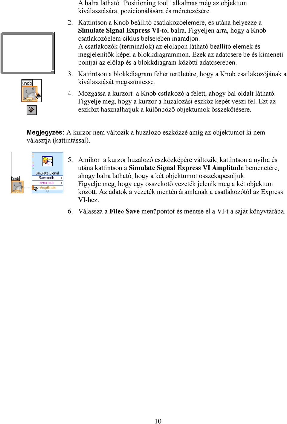 A csatlakozók (terminálok) az előlapon látható beállító elemek és megjelenítők képei a blokkdiagrammon. Ezek az adatcsere be és kimeneti pontjai az előlap és a blokkdiagram közötti adatcserében. 3.