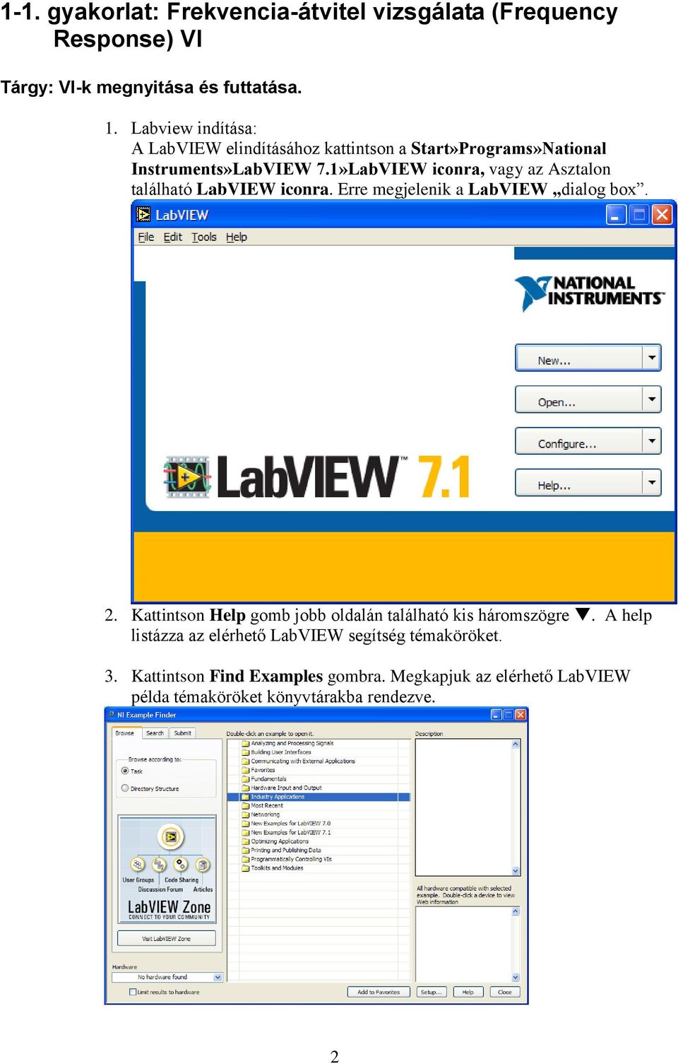 1»LabVIEW iconra, vagy az Asztalon található LabVIEW iconra. Erre megjelenik a LabVIEW dialog box. 2.