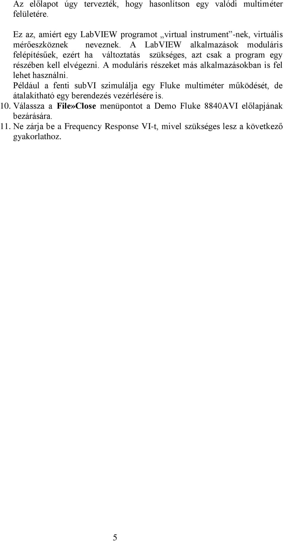 A LabVIEW alkalmazások moduláris felépítésűek, ezért ha változtatás szükséges, azt csak a program egy részében kell elvégezni.