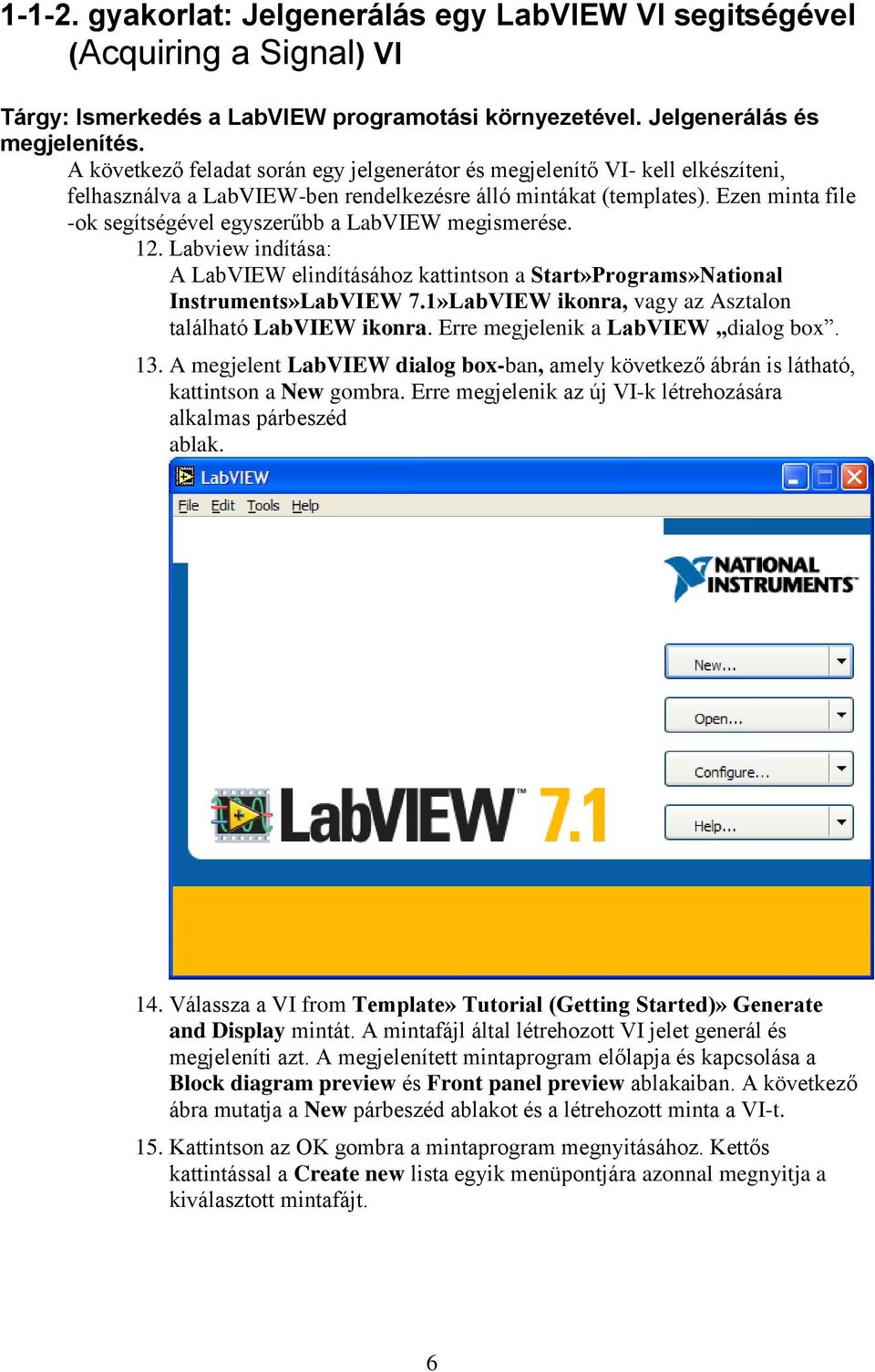 Ezen minta file -ok segítségével egyszerűbb a LabVIEW megismerése. 12. Labview indítása: A LabVIEW elindításához kattintson a Start»Programs»National Instruments»LabVIEW 7.
