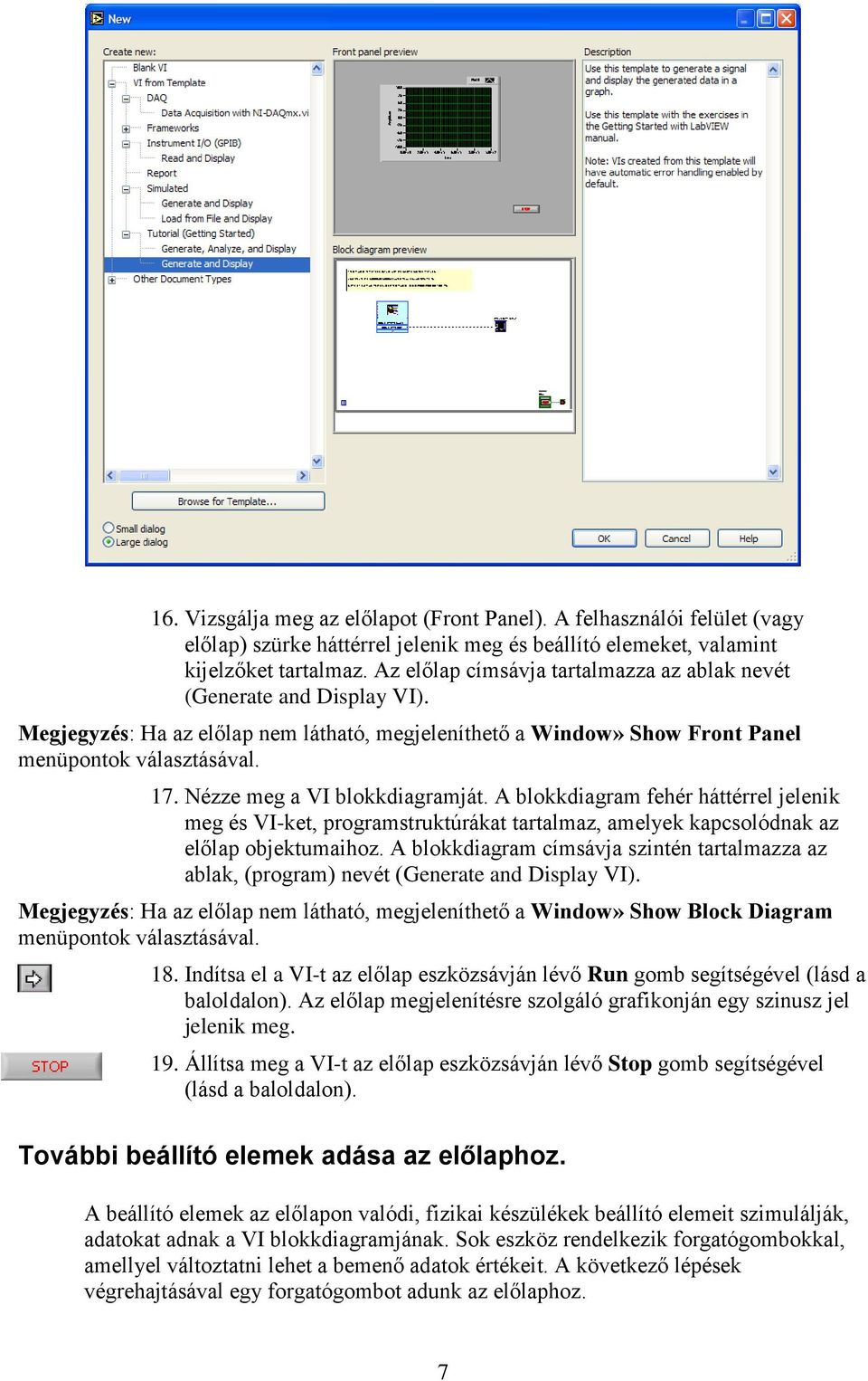 Nézze meg a VI blokkdiagramját. A blokkdiagram fehér háttérrel jelenik meg és VI-ket, programstruktúrákat tartalmaz, amelyek kapcsolódnak az előlap objektumaihoz.
