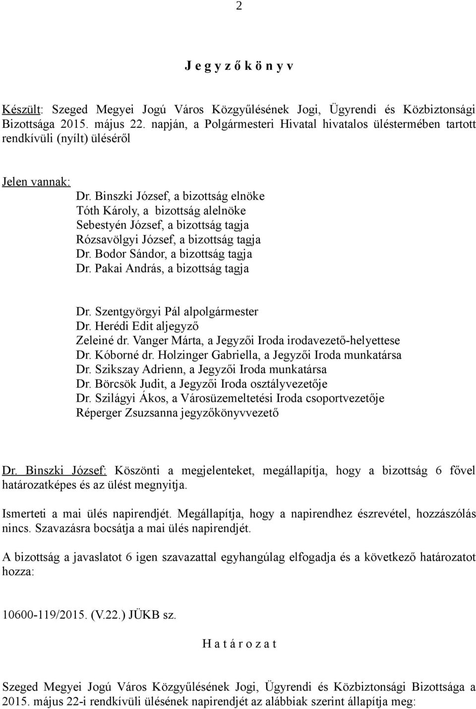 Binszki József, a bizottság elnöke Tóth Károly, a bizottság alelnöke Sebestyén József, a bizottság tagja Rózsavölgyi József, a bizottság tagja Dr. Bodor Sándor, a bizottság tagja Dr.