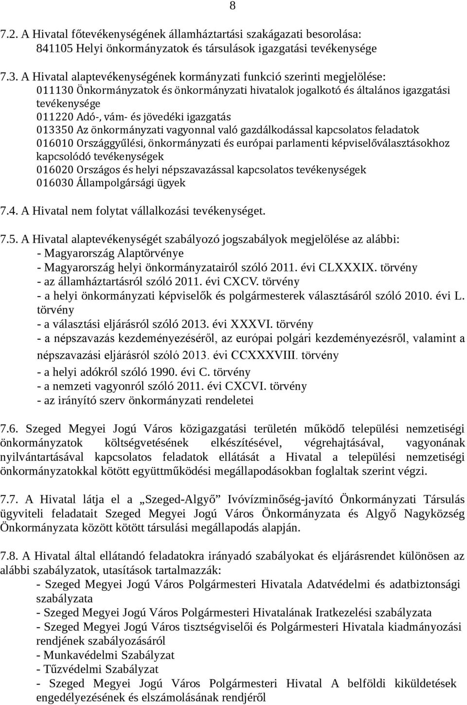 igazgatás 013350 Az önkormányzati vagyonnal való gazdálkodással kapcsolatos feladatok 016010 Országgyűlési, önkormányzati és európai parlamenti képviselőválasztásokhoz kapcsolódó tevékenységek 016020