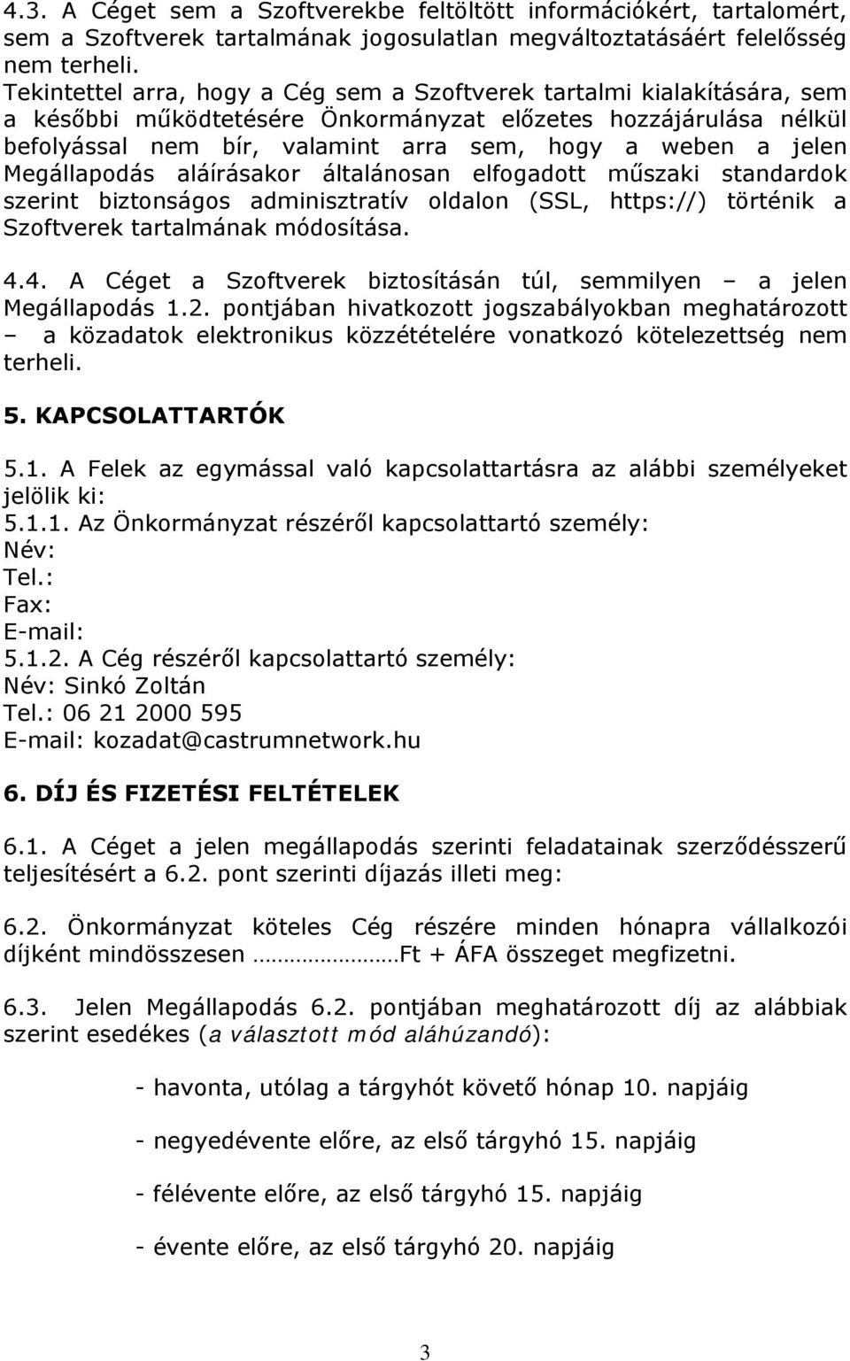 jelen Megállapodás aláírásakor általánosan elfogadott műszaki standardok szerint biztonságos adminisztratív oldalon (SSL, https://) történik a Szoftverek tartalmának módosítása. 4.