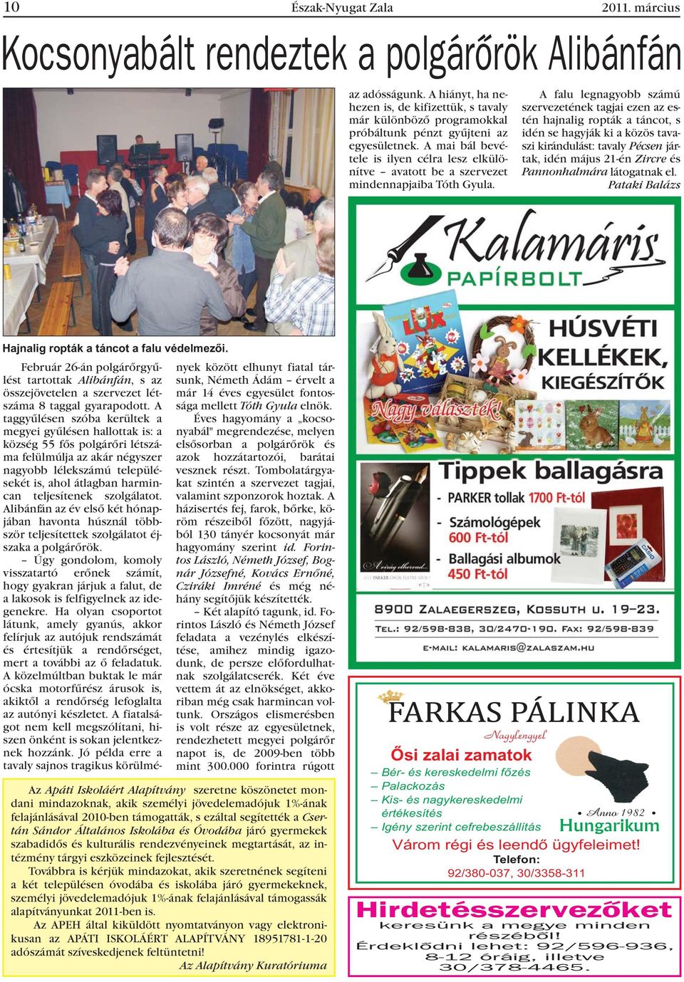 A falu legnagyobb számú szervezetének tagjai ezen az estén hajnalig ropták a táncot, s idén se hagyják ki a közös tavaszi kirándulást: tavaly Pécsen jártak, idén május 21-én Zircre és Pannonhalmára
