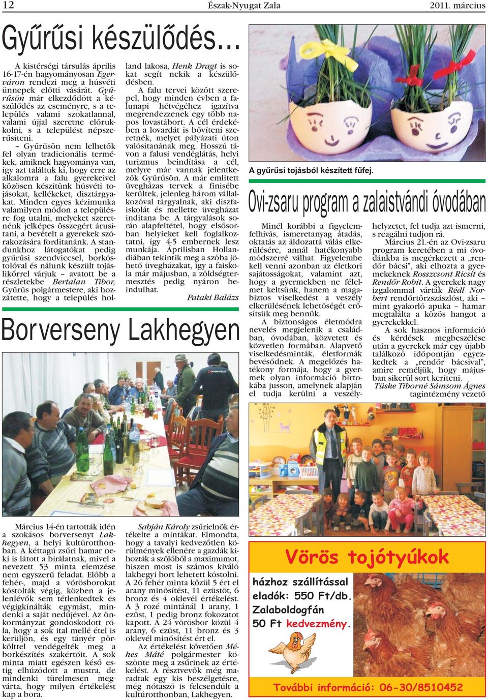 Gyûrûsön nem lelhetõk fel olyan tradicionális termékek, amiknek hagyománya van, így azt találtuk ki, hogy erre az alkalomra a falu gyerekeivel közösen készítünk húsvéti tojásokat, kellékeket,