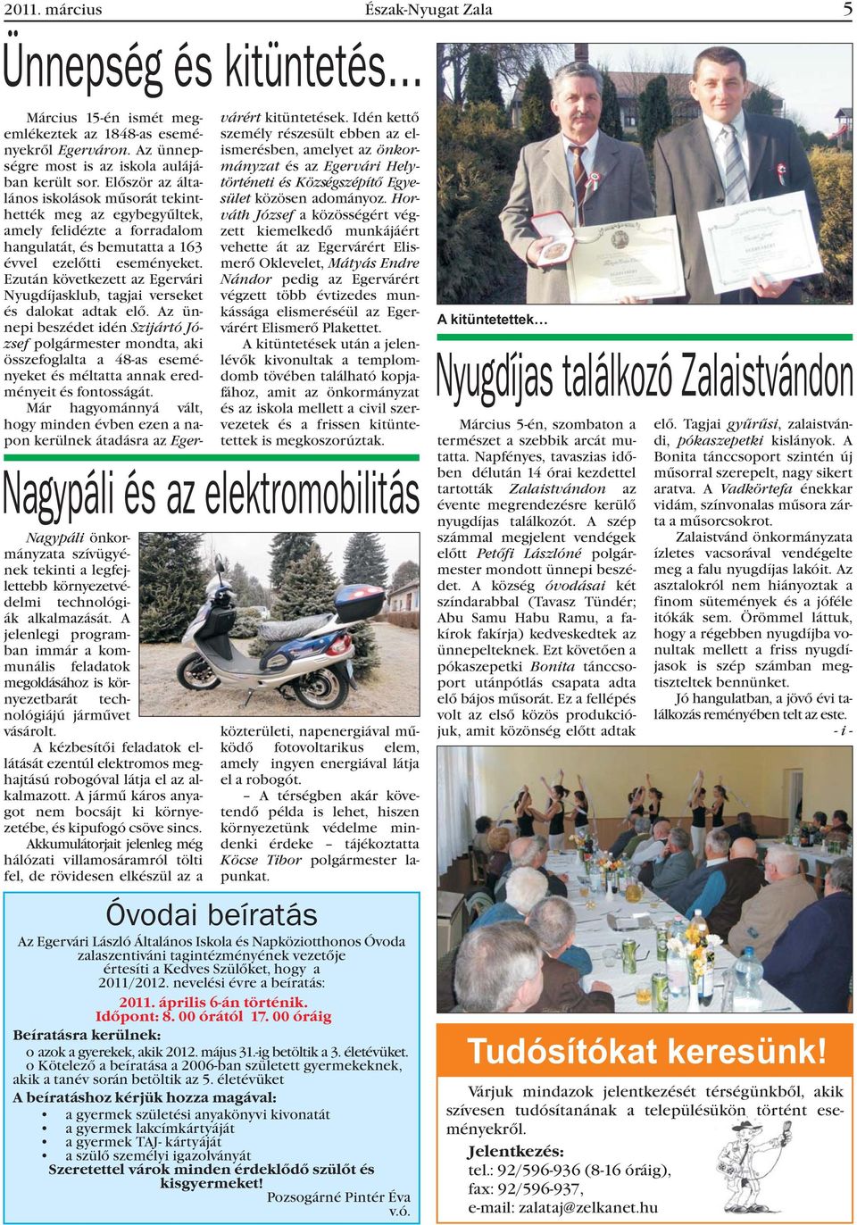 Ezután következett az Egervári Nyugdíjasklub, tagjai verseket és dalokat adtak elõ.