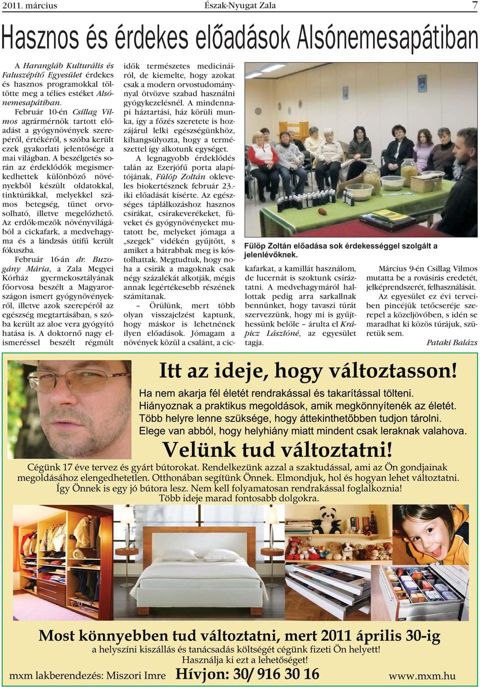 A beszélgetés során az érdeklõdõk megismerkedhettek különbözõ növényekbõl készült oldatokkal, tinktúrákkal, melyekkel számos betegség, tünet orvosolható, illetve megelõzhetõ.