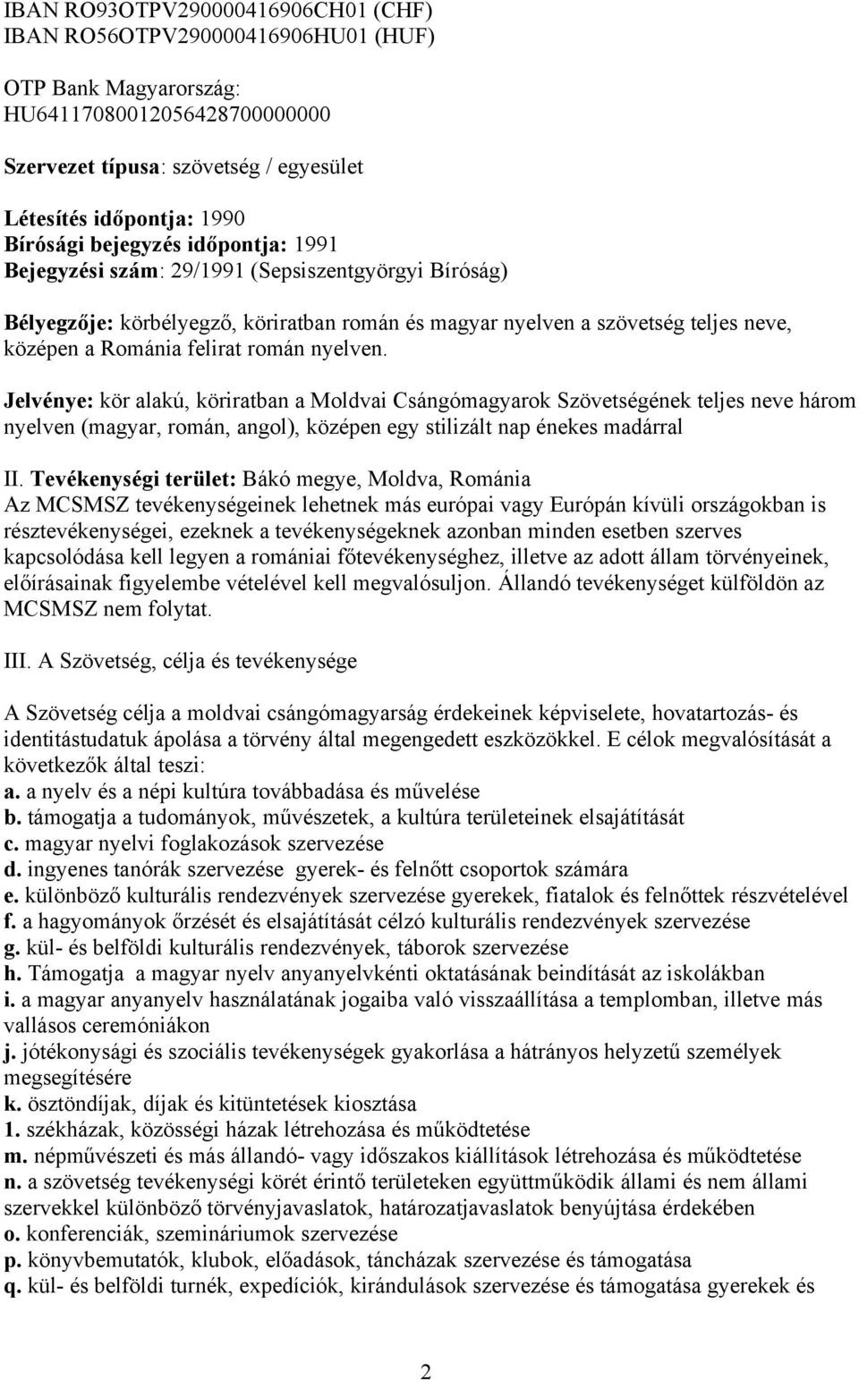 nyelven. Jelvénye: kör alakú, köriratban a Moldvai Csángómagyarok Szövetségének teljes neve három nyelven (magyar, román, angol), középen egy stilizált nap énekes madárral II.